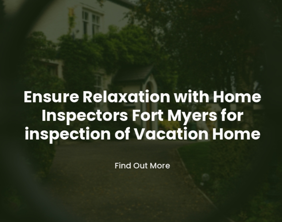 Ensure Relaxation with Home Inspectors Fort Myers for inspection of Vacation Home