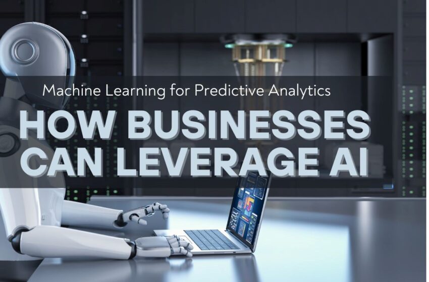 Machine Learning for Predictive Analytics: How Businesses Can Leverage AI